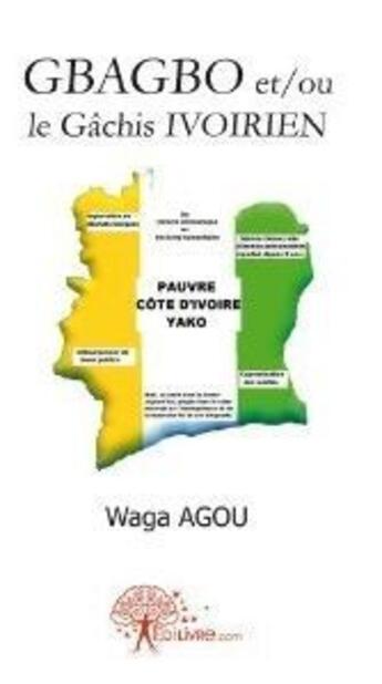 Couverture du livre « Gbagbo et/ou le gâchis ivoirien » de Waga Agou aux éditions Edilivre