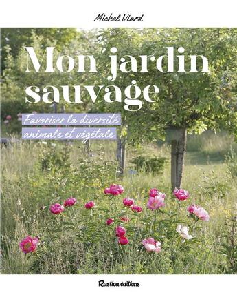 Couverture du livre « Mon jardin sauvage : favoriser la diversité animale et végétale » de Michel Viard aux éditions Rustica