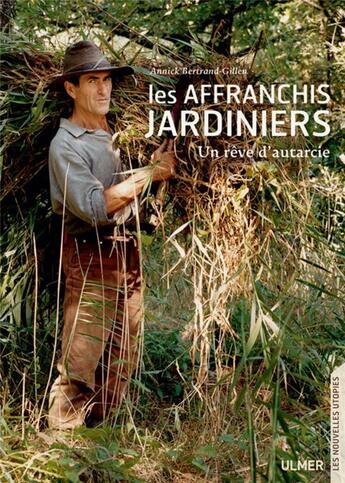 Couverture du livre « Les affranchis jardiniers ; un rêve d'autarcie » de Annick Bertrand-Gillen aux éditions Eugen Ulmer