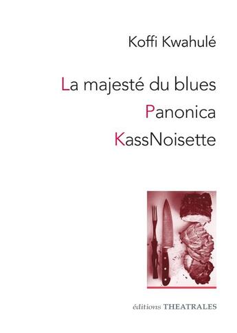 Couverture du livre « La majeste du blues ; Panonica ; KassNoisette » de Koffi Kwahule aux éditions Theatrales