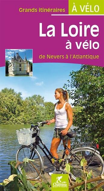 Couverture du livre « La Loire à vélo de Nevers à l'Atlantique » de  aux éditions Chamina