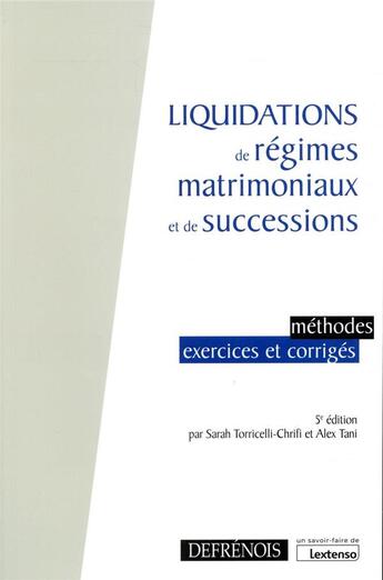 Couverture du livre « Liquidations de régimes matrimoniaux et de successions ; méthodes, exercices et corrigés (5e édition) » de Sarah Torricelli-Chrifi et Alex Tani aux éditions Defrenois