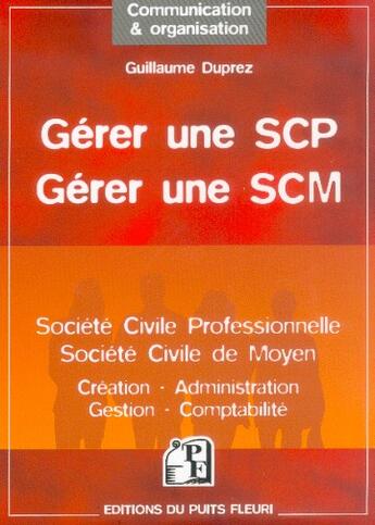 Couverture du livre « Gerer une scp (societe civile professionnelle) - gerer une scm (societe civile de moyen) - creation » de Guillaume Duprez aux éditions Puits Fleuri