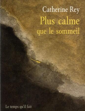 Couverture du livre « Plus calme que le sommeil » de Catherine Rey aux éditions Le Temps Qu'il Fait