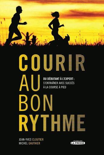 Couverture du livre « Courir au bon rythme ; du débutant à l'expert : s'entraîner en douceur à la course à pied » de Michel Gauthier et Jean-Yves Cloutier aux éditions La Presse