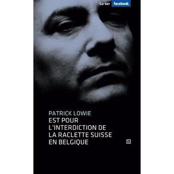Couverture du livre « Patrick Lowie est pour l'interdition de la raclette suisse en Belgique » de Patrick Lowie aux éditions Biliki