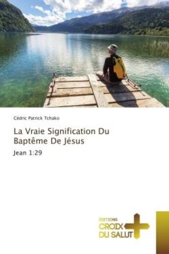 Couverture du livre « La Vraie Signification Du Bapteme De Jesus : Jean 1:29 » de Cédric Tchako aux éditions Croix Du Salut