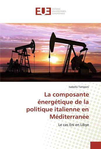 Couverture du livre « La composante energetique de la politique italienne en mediterranee » de Tamponi Isabella aux éditions Editions Universitaires Europeennes