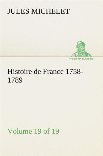 Couverture du livre « Histoire de france 1758-1789, volume 19 (of 19) » de Jules Michelet aux éditions Tredition