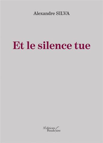 Couverture du livre « Et le silence tue » de Alexandre Silva aux éditions Baudelaire