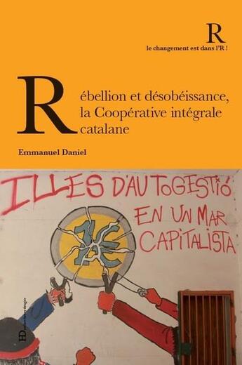 Couverture du livre « Rébellion et désobéissance, la coopérative intégrale catalane » de Emmanuel Daniel aux éditions Ateliers Henry Dougier