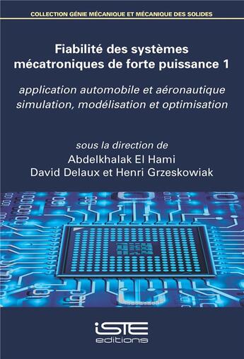 Couverture du livre « Fiabilité des systèmes mécatroniques de forte puissance t.1 ; application automobile et aéronautique : simulation, modélisation et optimisation » de Abdelkhalak El Hami et David Delaux et Henri Grzeskowiak aux éditions Iste