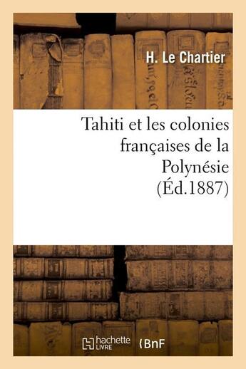 Couverture du livre « Tahiti et les colonies francaises de la polynesie (ed.1887) » de Le Chartier H. aux éditions Hachette Bnf