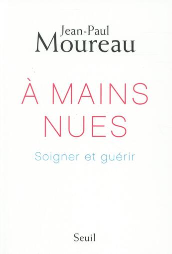 Couverture du livre « À mains nues ; les voies de la guérison » de Jean-Paul Moureau aux éditions Seuil