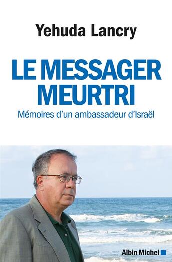 Couverture du livre « Le messager meurtri ; mémoires d'un ambassadeur d'Israël » de Yehuda Lancry aux éditions Albin Michel
