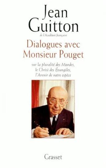 Couverture du livre « Dialogues avec monsieur Pouget sur la pluralité des mondes, le Christ des évangiles, l'avenir de notre espèce » de Jean Guitton aux éditions Grasset