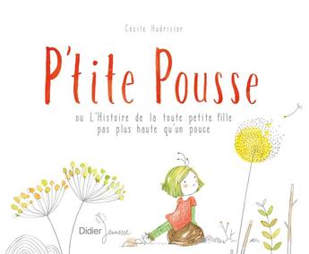 Couverture du livre « P'tite pousse ou l'histoire de la toute petite fille pas plus haute qu'un pouce » de Cecile Hudrisier aux éditions Didier Jeunesse