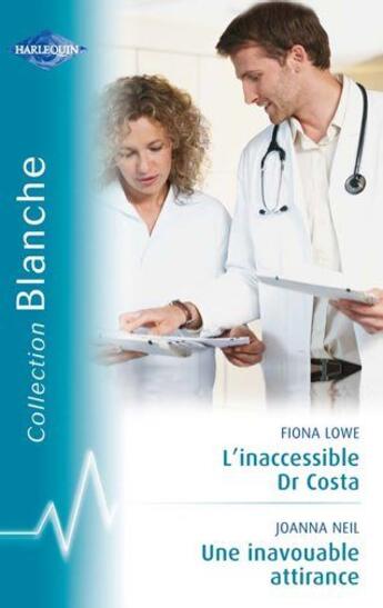 Couverture du livre « L'inaccessible Dr Costa ; une inavouable attirance » de Fiona Lowe et Joanna Neil aux éditions Harlequin