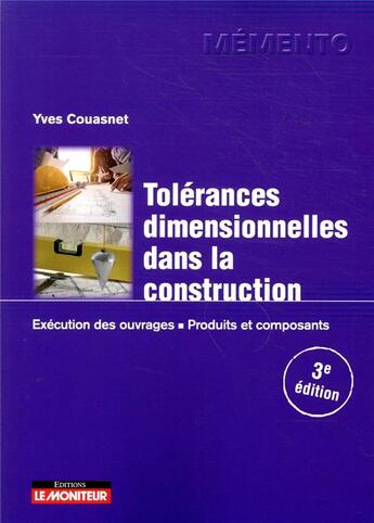 Couverture du livre « Tolérances dimensionnelles dans la construction ; exécution des ouvrages, produits et composants (3e édition) » de Yves Couasnet aux éditions Le Moniteur