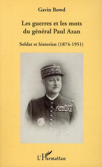 Couverture du livre « Les guerres et les mots du général Paul Azan ; soldat et historien (1874-1951) » de Gavin Bowd aux éditions L'harmattan