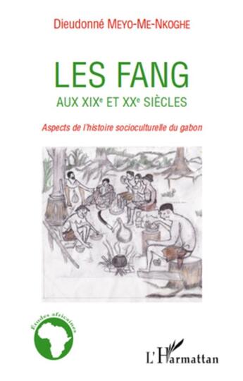 Couverture du livre « Les Fang aux XIXe et XXe siècles ; aspects de l'histoire socioculturelle du Gabon » de Dieudonne Meyo-Me-Nkoghe aux éditions L'harmattan