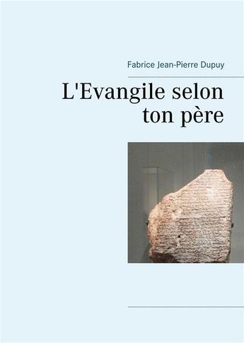 Couverture du livre « L'Evangile selon ton père » de Fabrice Jean-Pierre Dupuy aux éditions Books On Demand