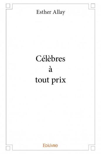 Couverture du livre « Celebres a tout prix » de Allay Esther aux éditions Edilivre