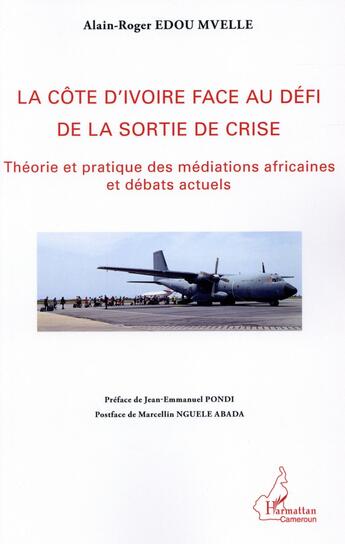 Couverture du livre « La Côte d'Ivoire face au défi de la sortie de la crise ; théorie et pratique des médiations africaines et débats actuels » de Alain-Roger Edou Mvelle aux éditions L'harmattan