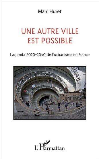 Couverture du livre « Une autre ville est possible ; l'agenda 2020-2040 de l'urbanisme en France » de Marc Huret aux éditions L'harmattan