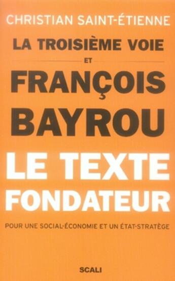 Couverture du livre « La troisième voie et françois bayrou ; le texte fondateur » de Christian Saint-Etienne et François Bayrou aux éditions Scali