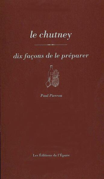 Couverture du livre « Dix façons de le préparer : le chutney » de Paul Pierron aux éditions Les Editions De L'epure