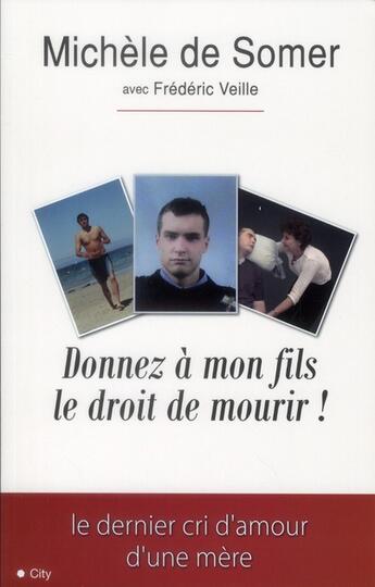 Couverture du livre « Donnez à mon fils le droit de mourir » de Frederic Veille et Michele De Somer aux éditions City