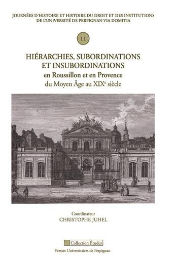 Couverture du livre « Hiérarchies, subordinations et insubordinations en Roussillon et en Provence du Moyen-Age au XIXe siècle » de Juhel Christophe et Collectif aux éditions Pu De Perpignan