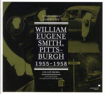 Couverture du livre « William Eugene Smith: Pittsburgh, L'Impossible Labyrinthe (1955-1957) » de Gilles Mora aux éditions Democratic Books