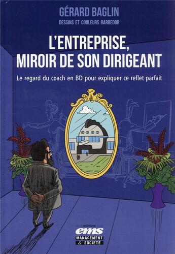 Couverture du livre « L'entreprise, miroir de son dirigeant : le regard du coach en BD pour expliquer ce reflet parfait » de Gerard Baglin et Emeric Oudin aux éditions Management Et Societe