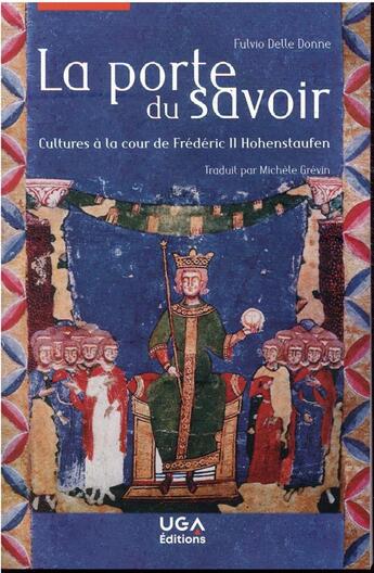 Couverture du livre « La porte du savoir : cultures à la cour de Frédéric II Hohenstaufen » de Fulvio Delle Donne aux éditions Uga Éditions