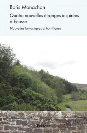 Couverture du livre « Quatre nouvelles etranges inspirees d'ecosse - nouvelles fantastiques et horrifiques » de Monachon Boris aux éditions Edilivre