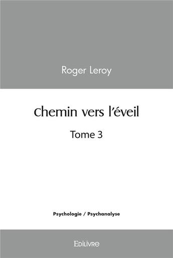 Couverture du livre « Chemin vers l'eveil - tome 3 » de Leroy Roger aux éditions Edilivre