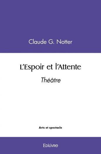 Couverture du livre « L'espoir et l'attente - theatre » de G. Notter Claude aux éditions Edilivre