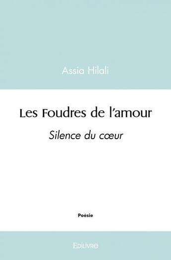 Couverture du livre « Les foudres de l'amour - silence du coeur » de Hilali Assia aux éditions Edilivre