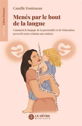 Couverture du livre « Menés par le bout de la langue : comment le langage de la parentalité et de l'éducation pervertit notre relation aux enfants » de Camille Fonteneau aux éditions Hetre Myriadis