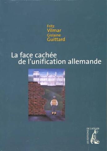 Couverture du livre « Face cachee de l'unification allemande (la) » de Guittard G aux éditions Editions De L'atelier