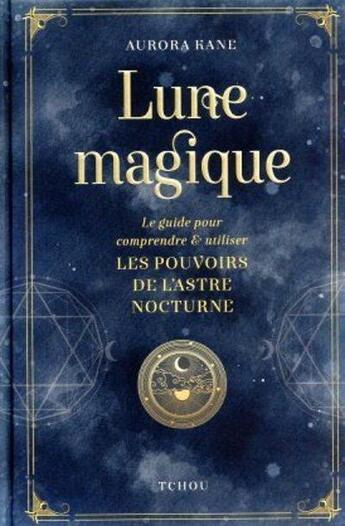 Couverture du livre « Lune magique, le guide pour comprendre et utiliser les pouvoirs de la lune » de Aurora Kane aux éditions Tchou