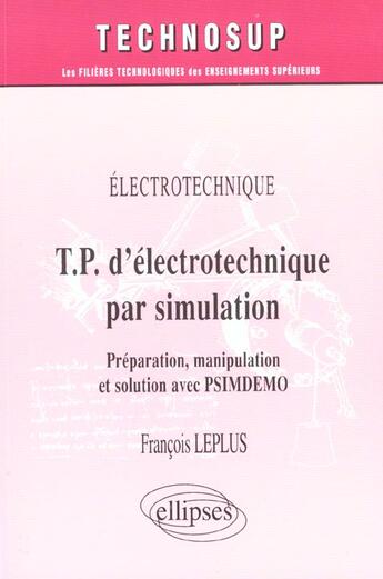 Couverture du livre « T.p. d'electrotechnique par simulation, preparation, manipulation et solution par psimdemo - niveau » de Francois Leplus aux éditions Ellipses