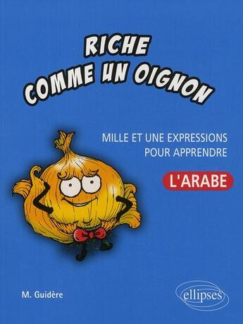 Couverture du livre « Riche comme un oignon ; mille et une expressions pour apprendre l'arabe » de Mathieu Guidere aux éditions Ellipses