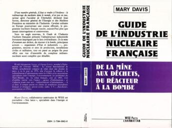 Couverture du livre « Guide de l'industrie nucleaire francaise ; de la mine aux déchets, du réacteur à la bombe » de Mary Davis aux éditions L'harmattan