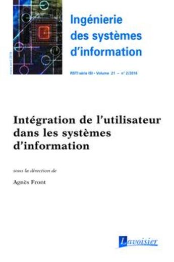 Couverture du livre « Ingénierie des systèmes d'information RSTI série ISI volume 21 n° 2/mars-avril 2016 ; intégration de l'utilisateur dans les systèmes d'information » de Agnes Front aux éditions Hermes Science Publications