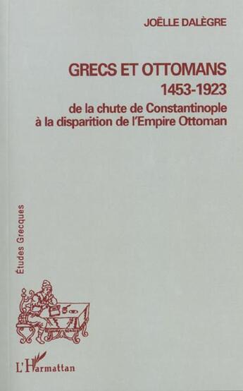 Couverture du livre « GRECS ET OTTOMANS 1453-1923 : De la chute de Constantinople à la disparition de l'Empire Ottoman » de Joelle Dalegre aux éditions L'harmattan