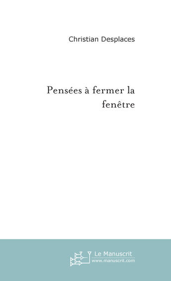 Couverture du livre « Pensées à fermer la fenêtre » de Desplaces-C aux éditions Le Manuscrit