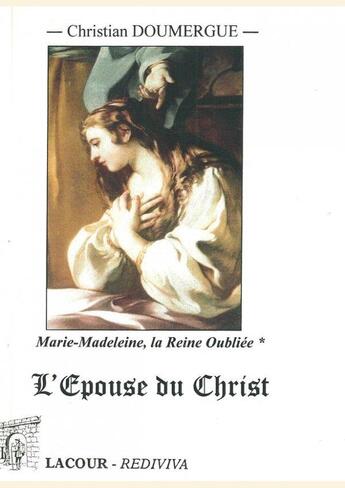 Couverture du livre « Marie-Madeleine, la reine oubliée ; l'épouse du Christ t.1 ; (Livres I à IV) » de Christian Doumergue aux éditions Lacour-olle